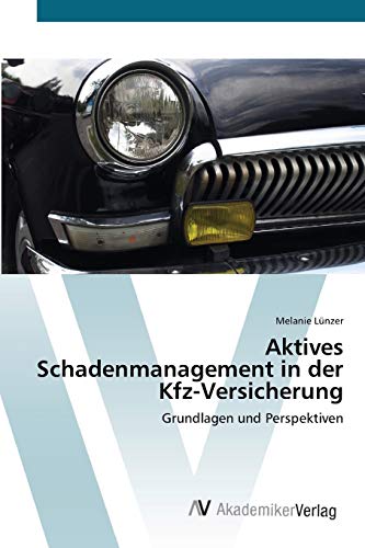 Aktives Schadenmanagement in der Kfz-Versicherung: Grundlagen und Perspektiven von AV Akademikerverlag